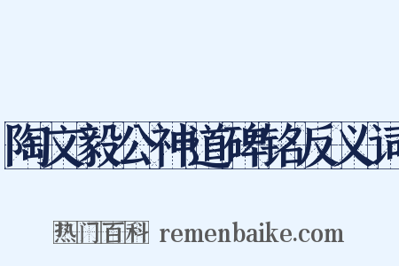 陶文毅公神道碑铭反义词是什么意思的图片